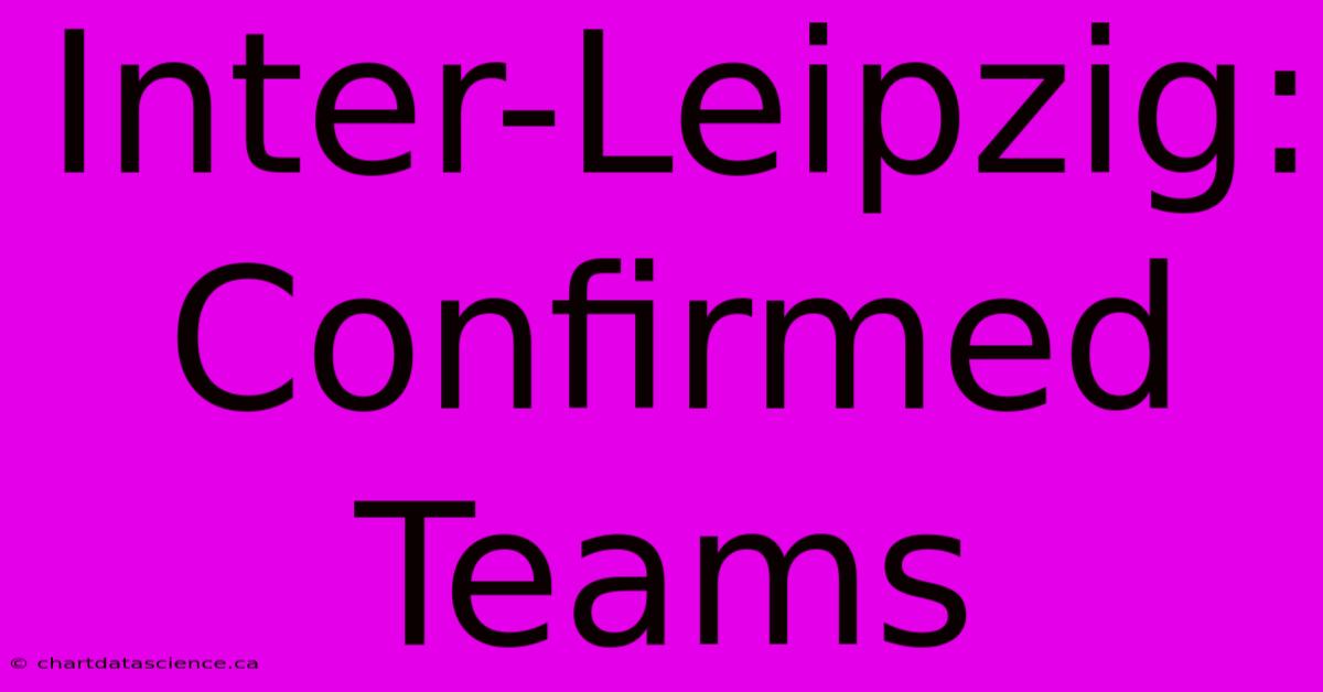 Inter-Leipzig: Confirmed Teams