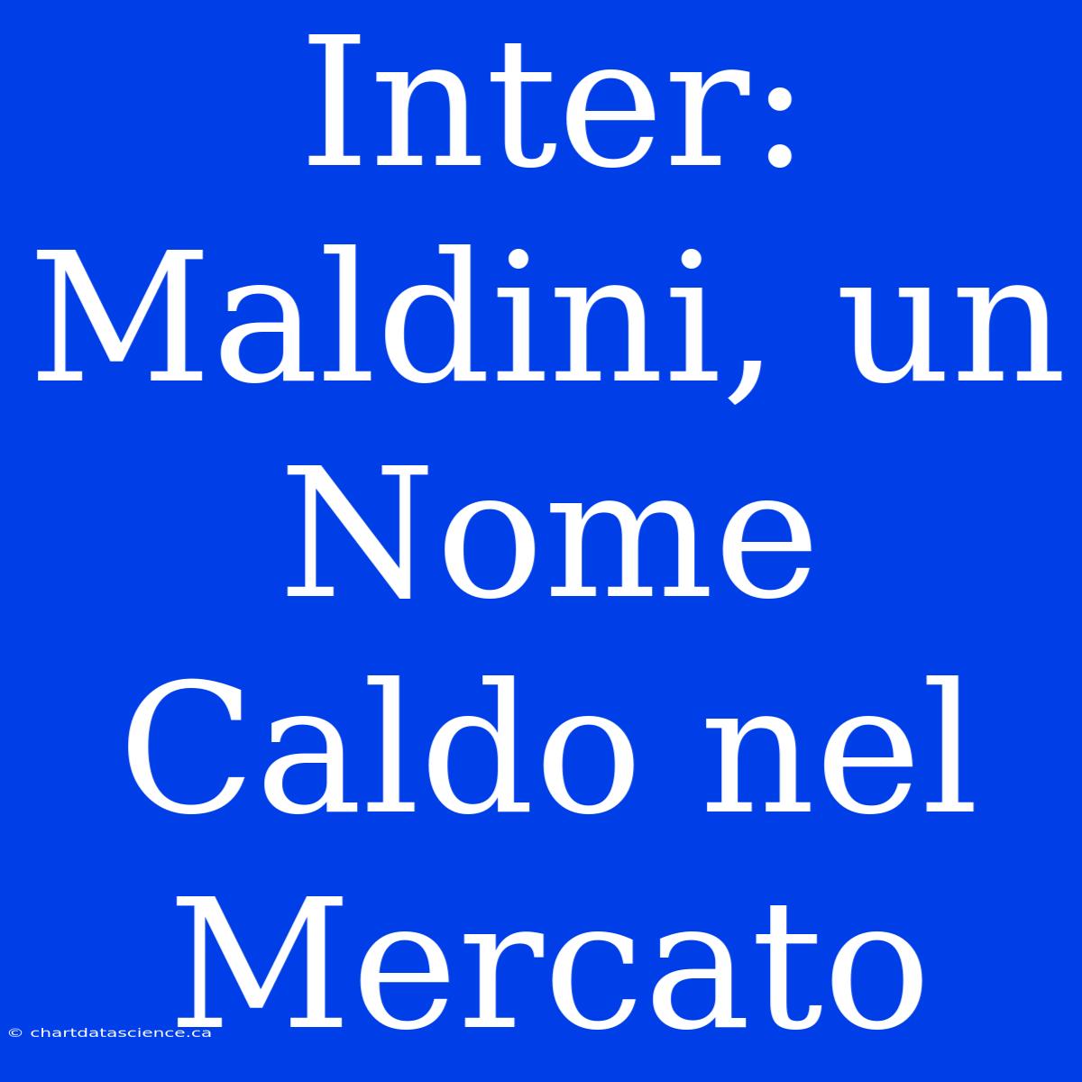 Inter: Maldini, Un Nome Caldo Nel Mercato