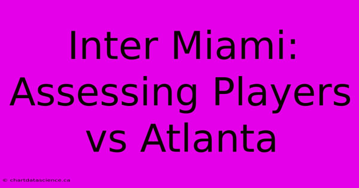 Inter Miami: Assessing Players Vs Atlanta 