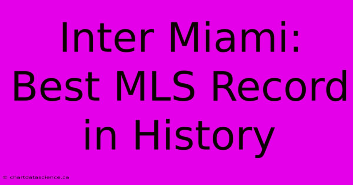 Inter Miami: Best MLS Record In History