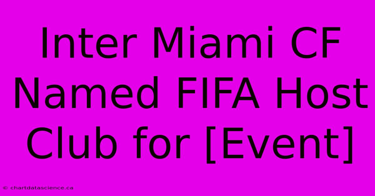 Inter Miami CF Named FIFA Host Club For [Event]