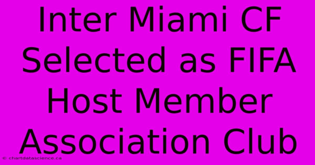 Inter Miami CF Selected As FIFA Host Member Association Club