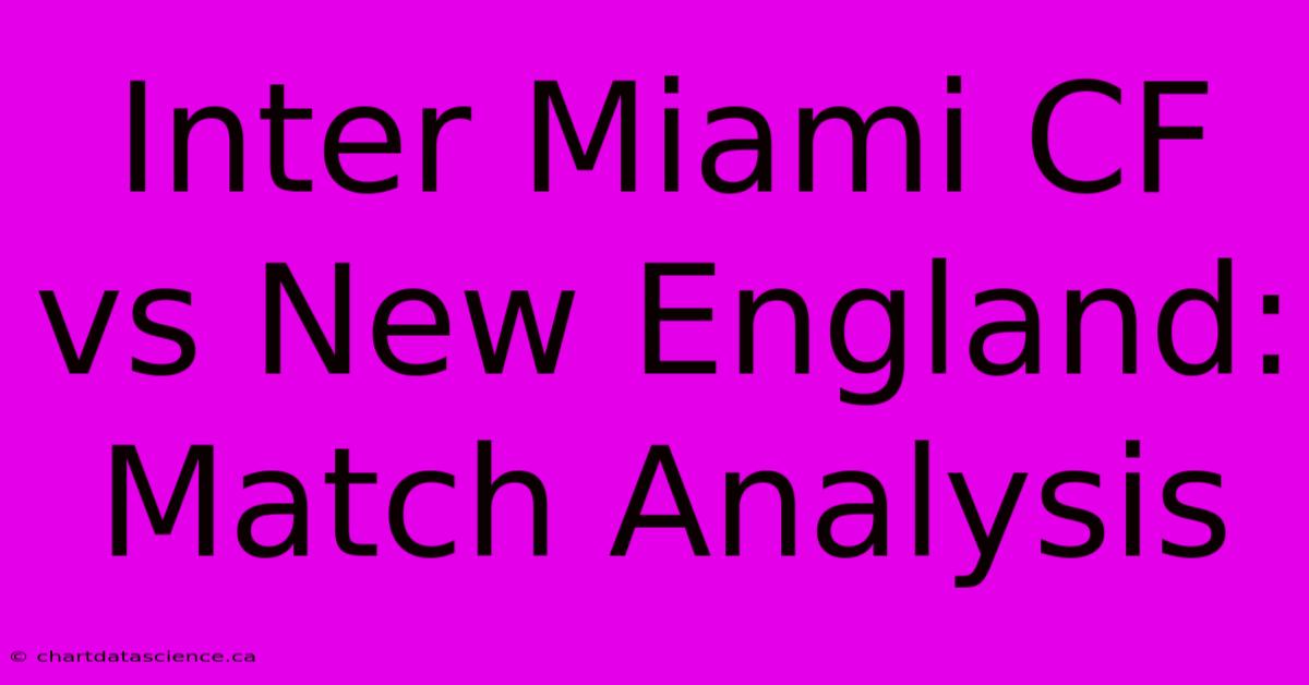 Inter Miami CF Vs New England: Match Analysis