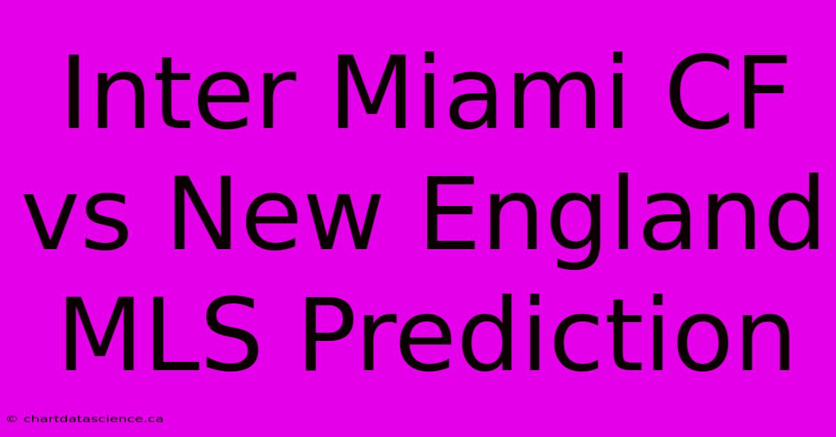 Inter Miami CF Vs New England MLS Prediction