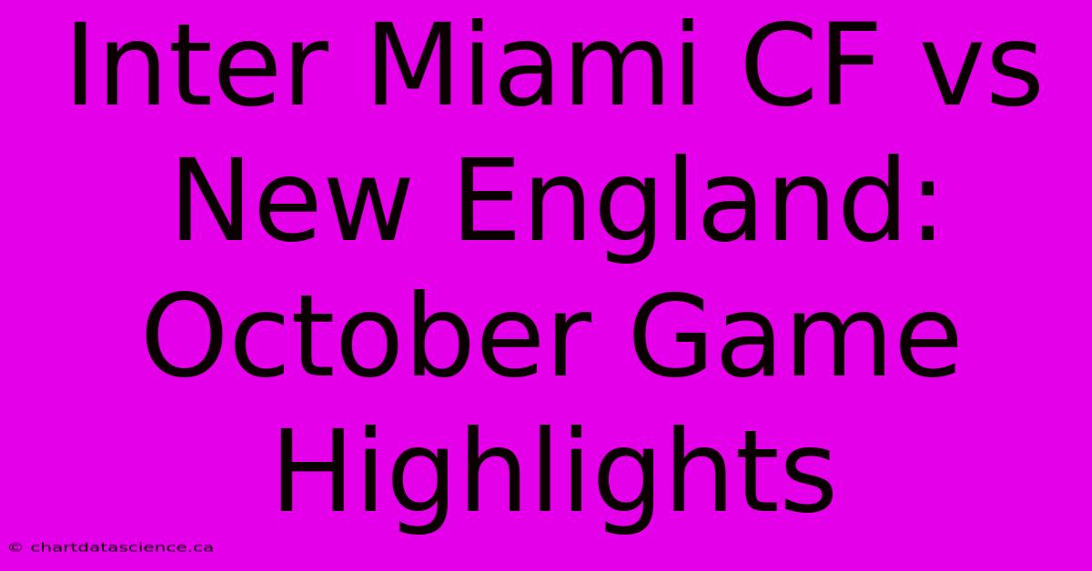 Inter Miami CF Vs New England: October Game Highlights