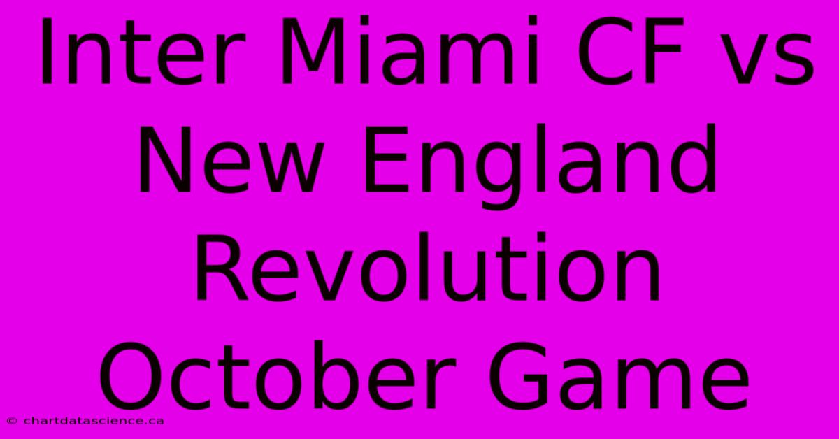 Inter Miami CF Vs New England Revolution October Game