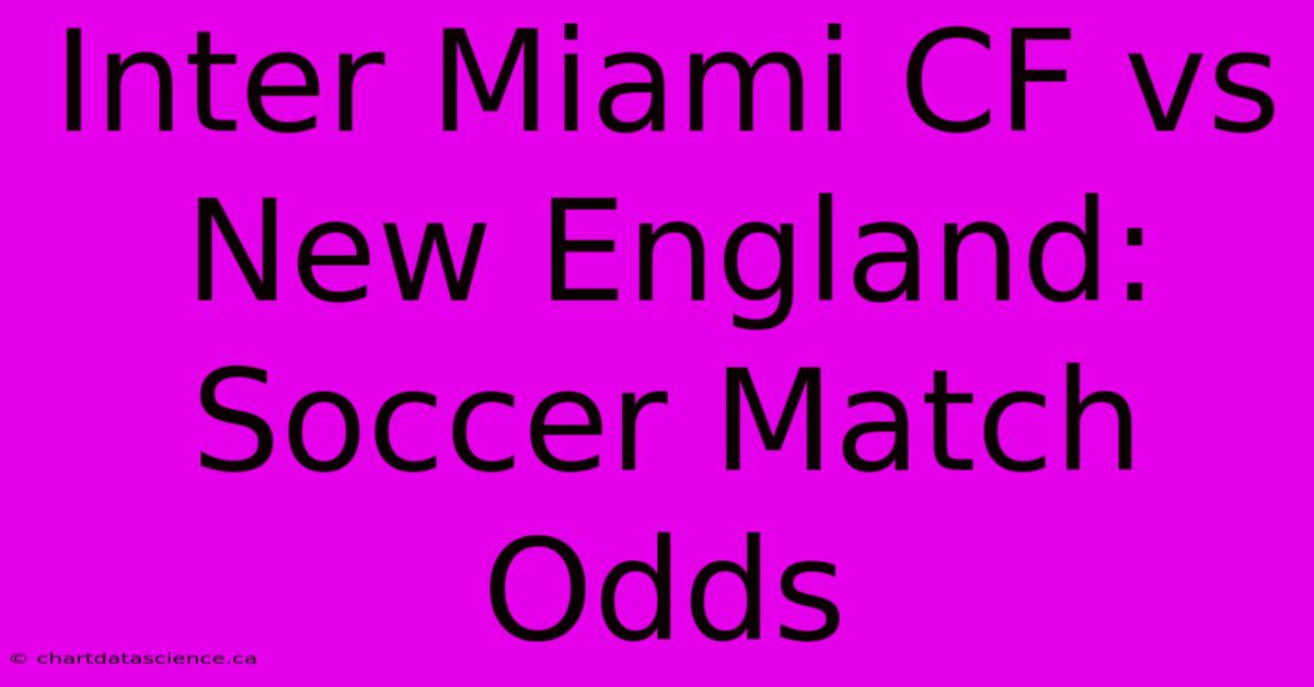 Inter Miami CF Vs New England:  Soccer Match Odds 