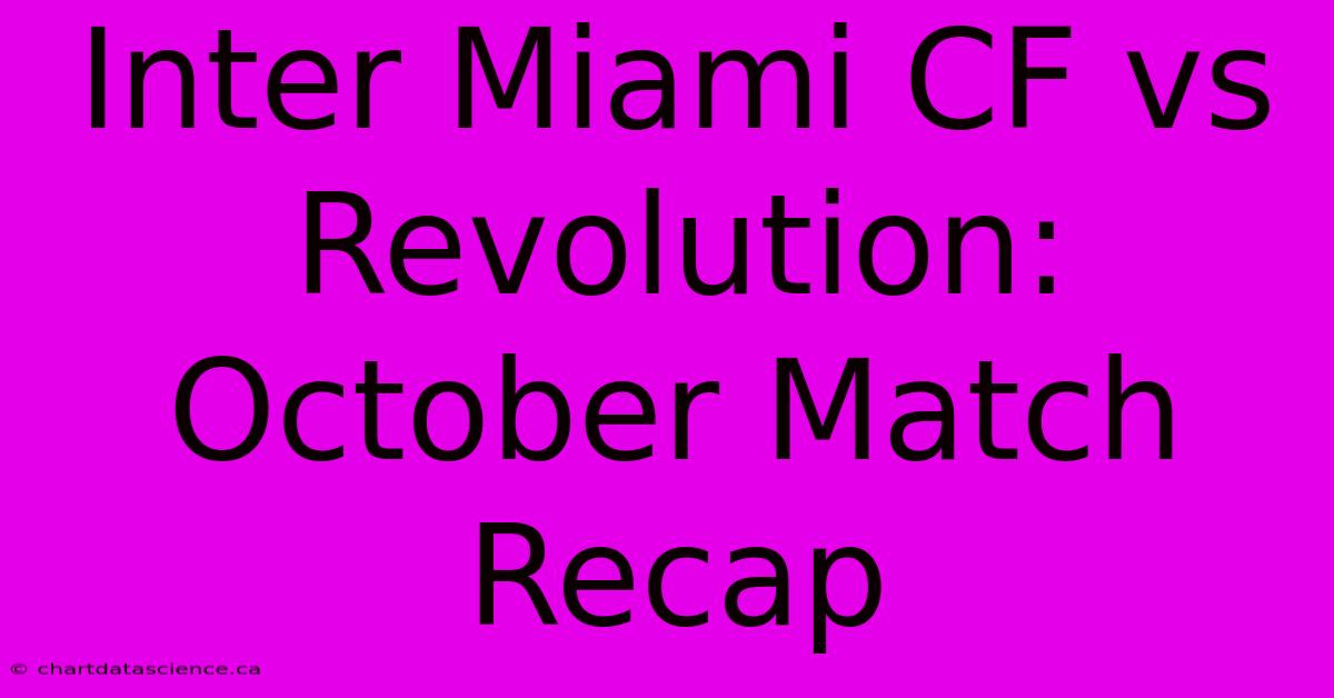 Inter Miami CF Vs Revolution: October Match Recap