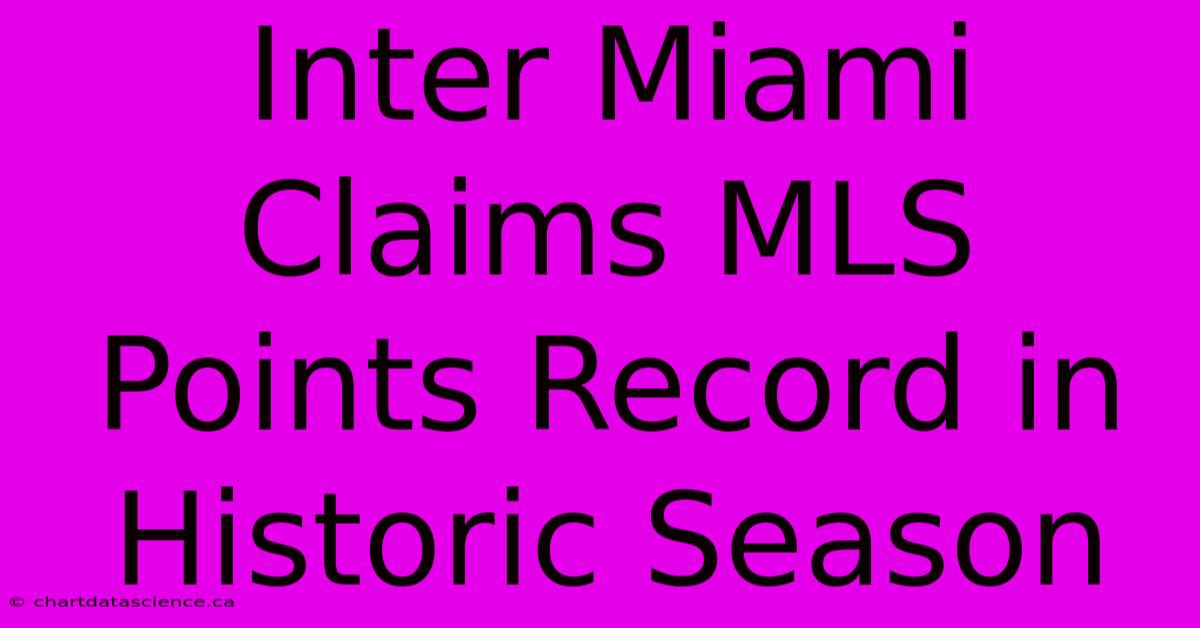 Inter Miami Claims MLS Points Record In Historic Season