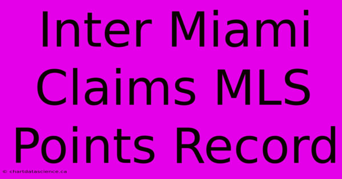 Inter Miami Claims MLS Points Record 