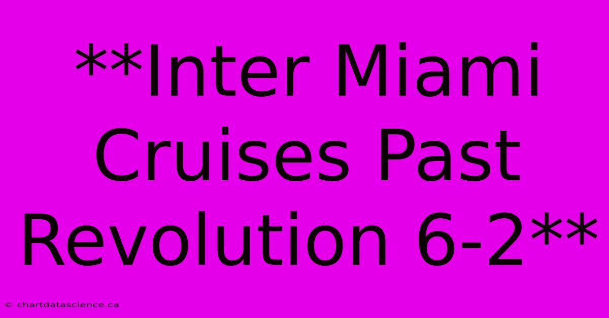 **Inter Miami Cruises Past Revolution 6-2**