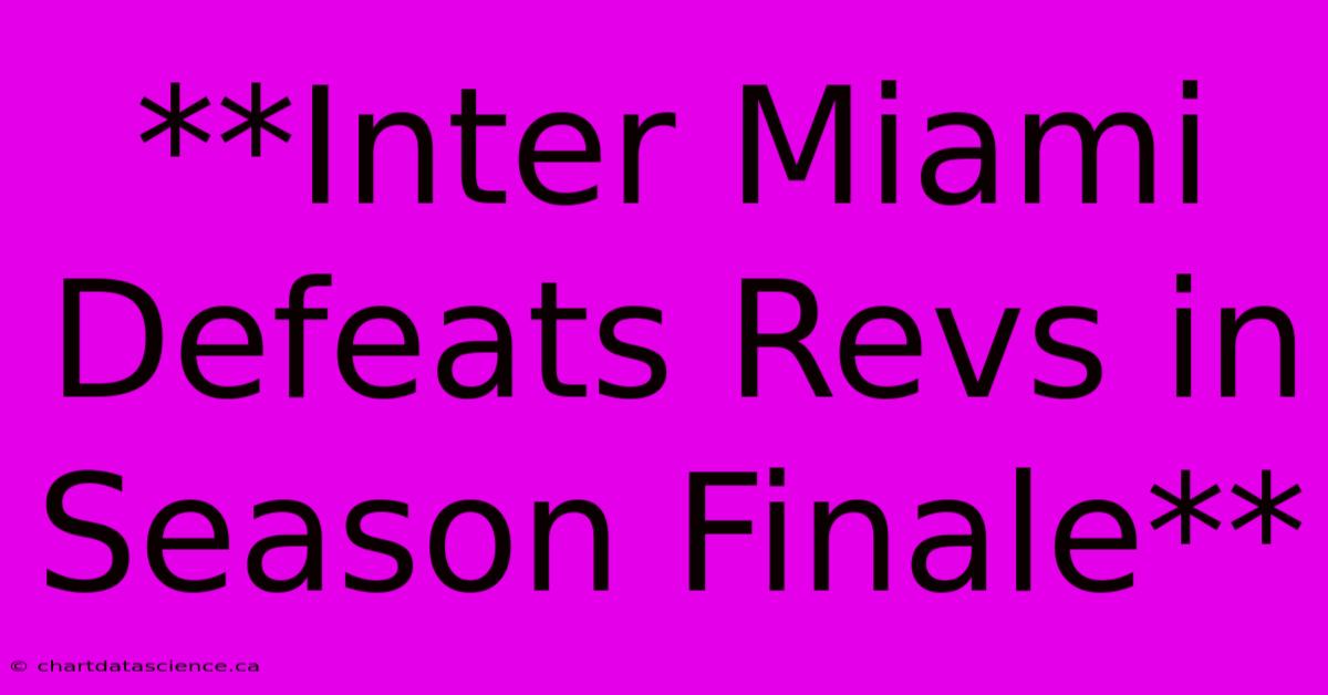 **Inter Miami Defeats Revs In Season Finale**