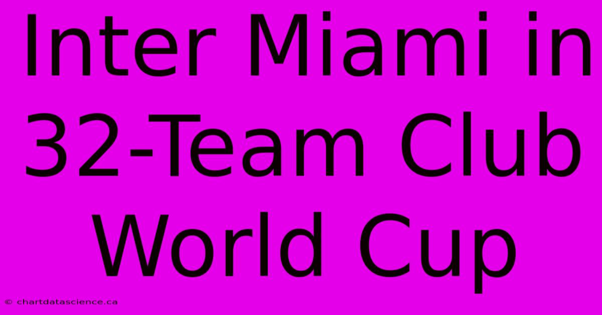 Inter Miami In 32-Team Club World Cup