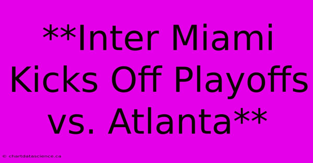 **Inter Miami Kicks Off Playoffs Vs. Atlanta**