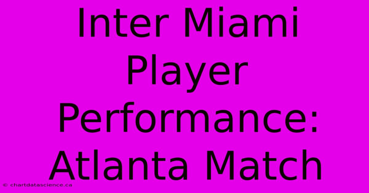 Inter Miami Player Performance: Atlanta Match