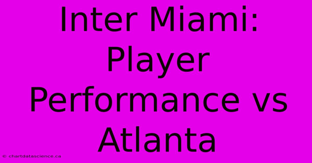 Inter Miami: Player Performance Vs Atlanta