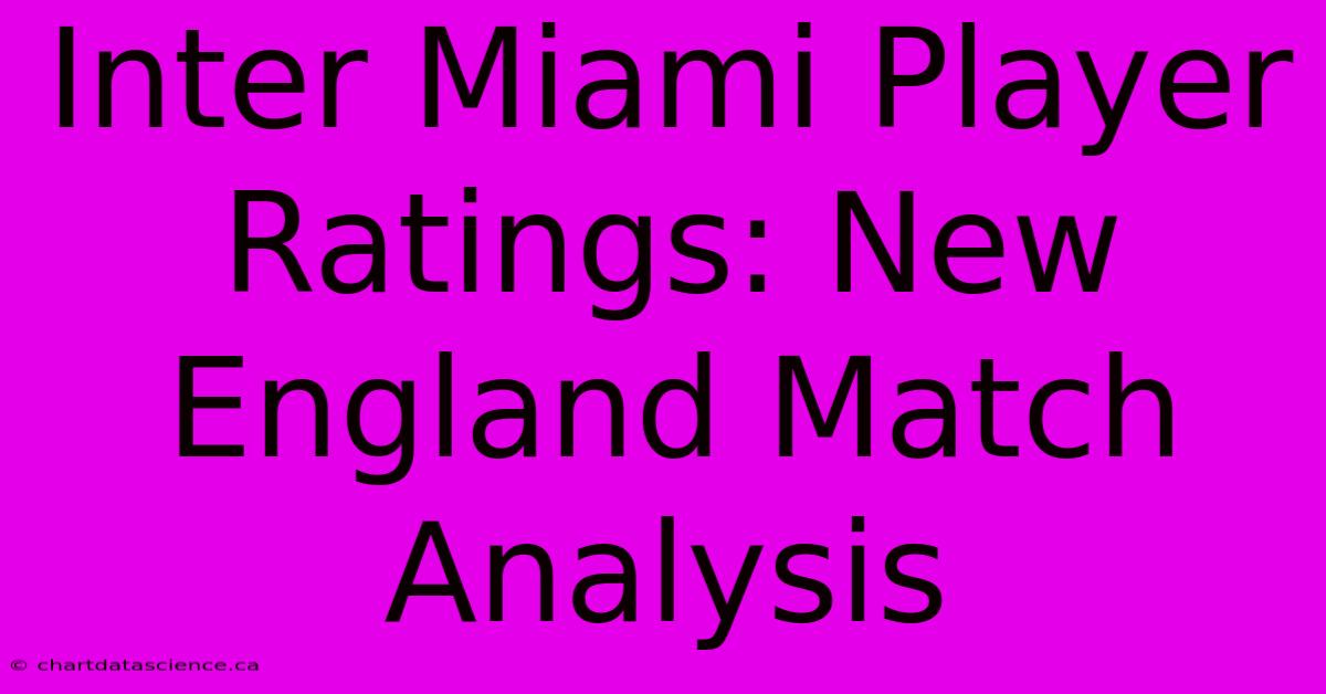 Inter Miami Player Ratings: New England Match Analysis