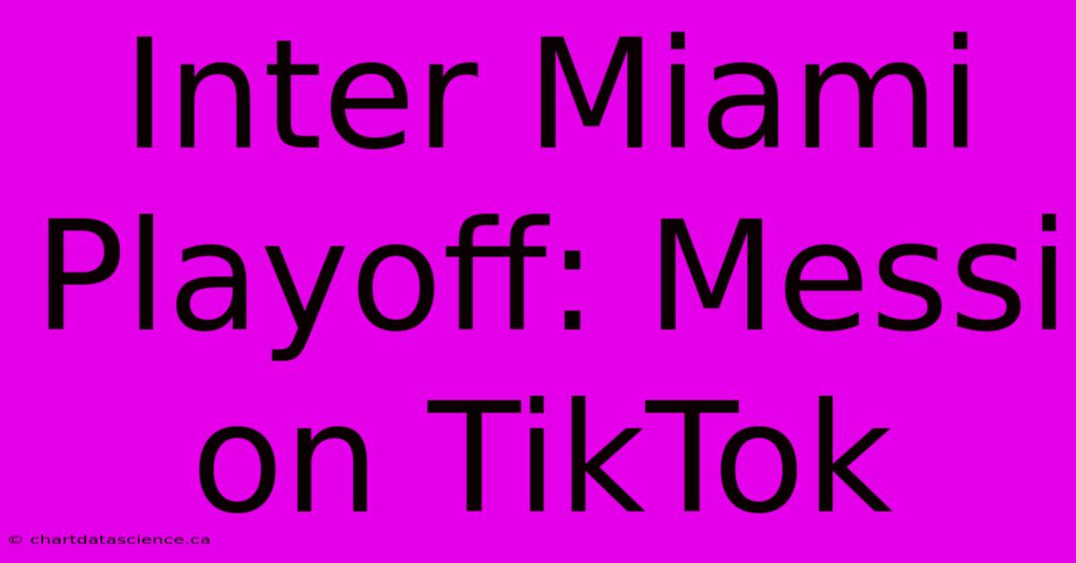 Inter Miami Playoff: Messi On TikTok