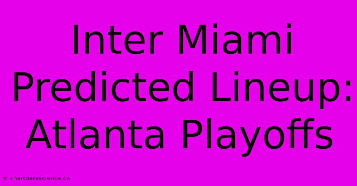 Inter Miami Predicted Lineup: Atlanta Playoffs