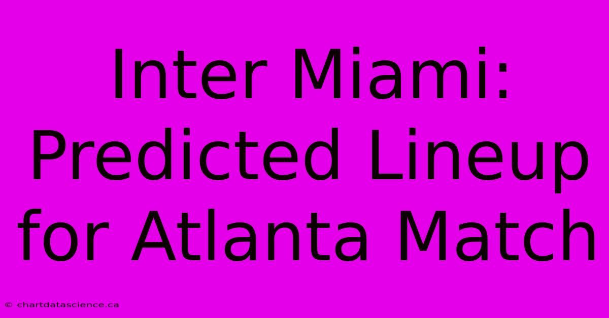 Inter Miami: Predicted Lineup For Atlanta Match