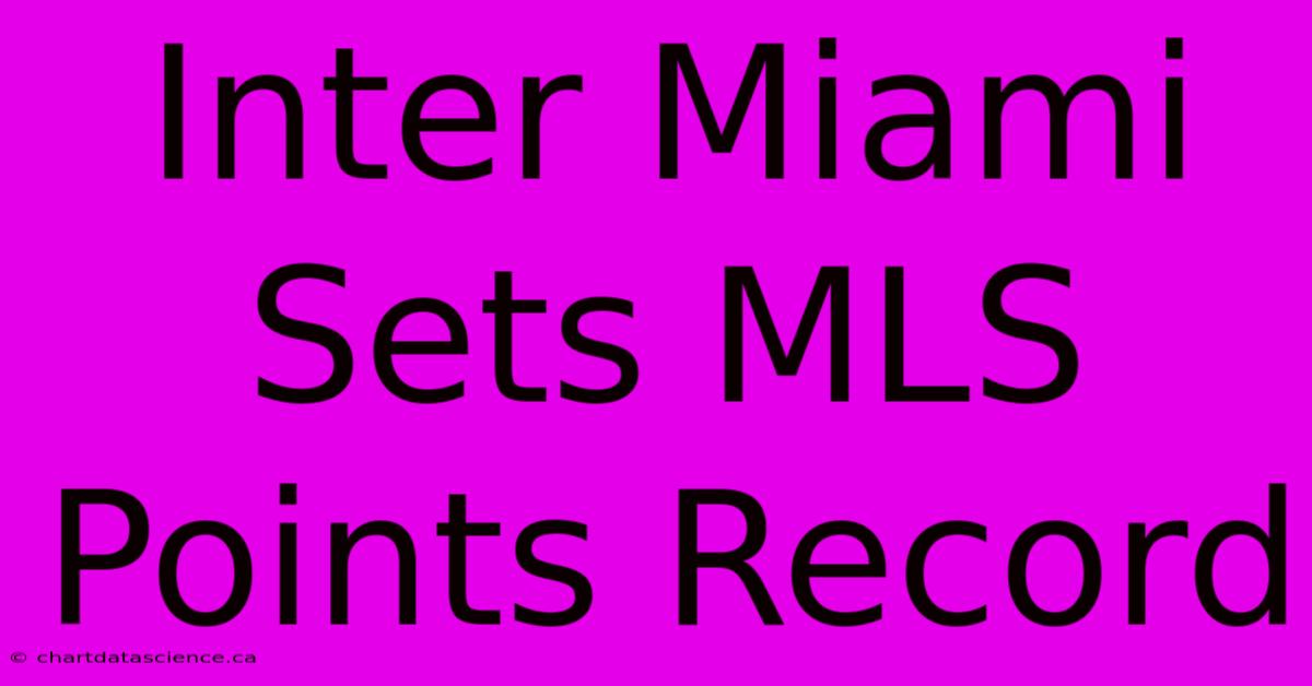 Inter Miami Sets MLS Points Record