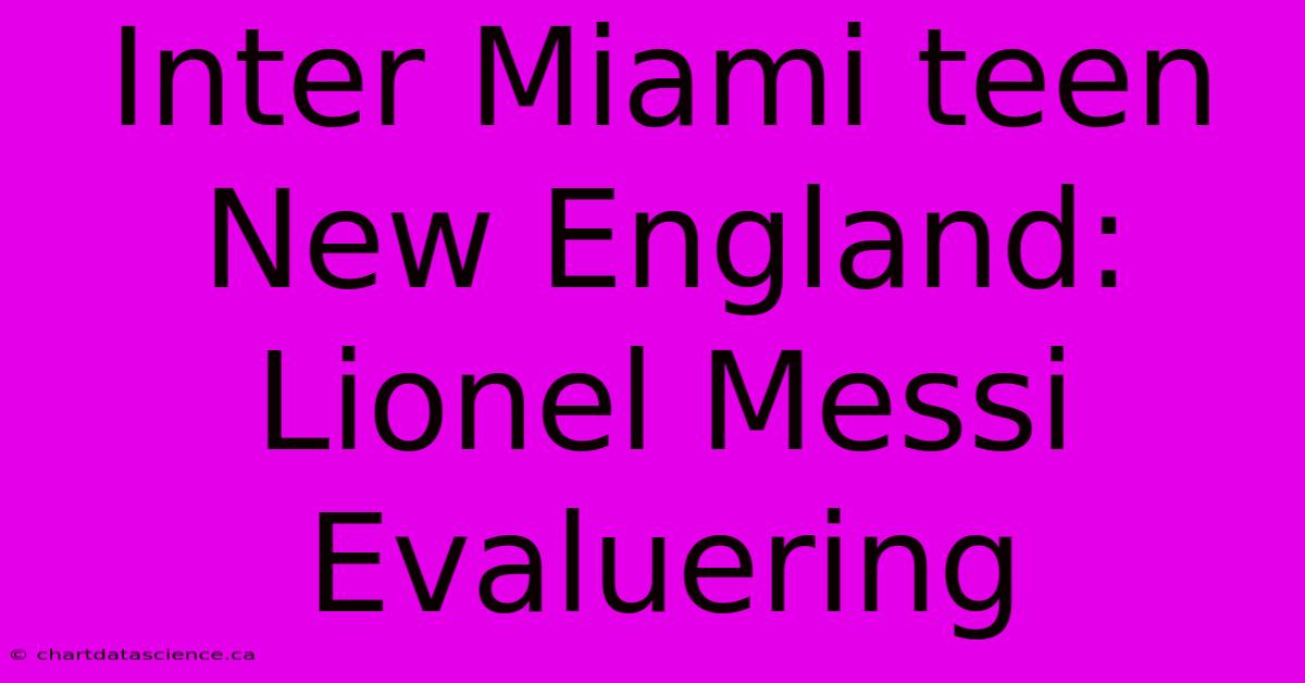 Inter Miami Teen New England: Lionel Messi Evaluering