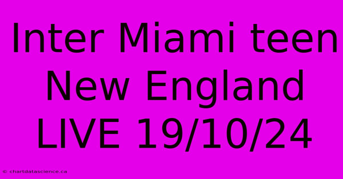 Inter Miami Teen New England LIVE 19/10/24