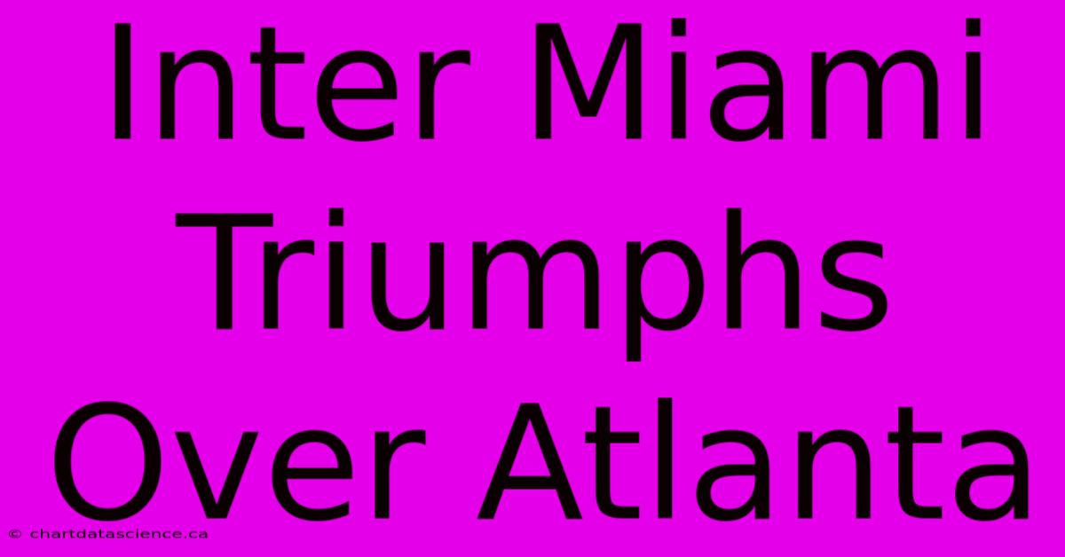 Inter Miami Triumphs Over Atlanta