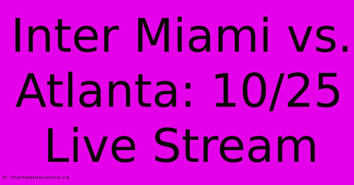 Inter Miami Vs. Atlanta: 10/25 Live Stream