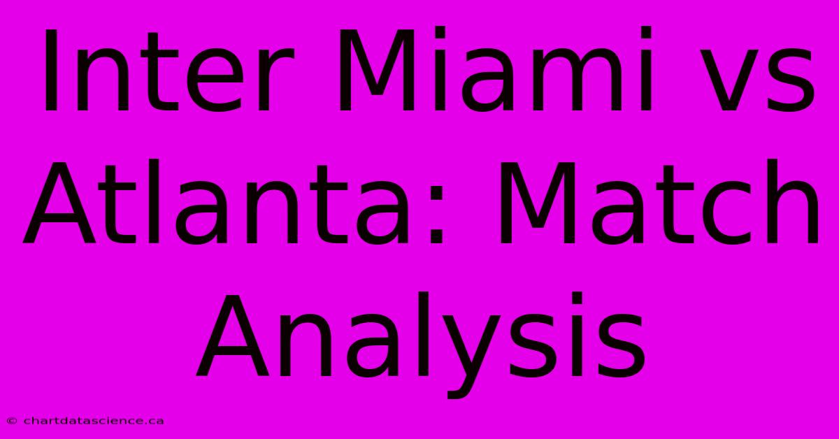 Inter Miami Vs Atlanta: Match Analysis