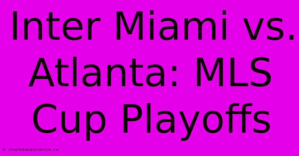 Inter Miami Vs. Atlanta: MLS Cup Playoffs