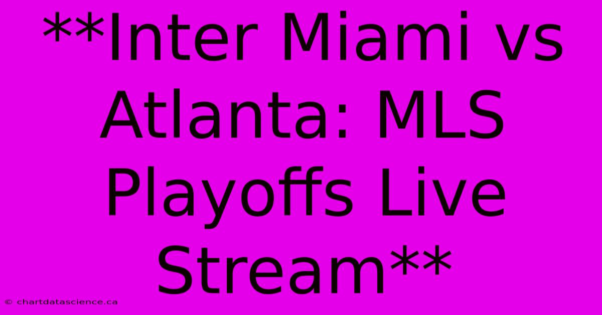 **Inter Miami Vs Atlanta: MLS Playoffs Live Stream**