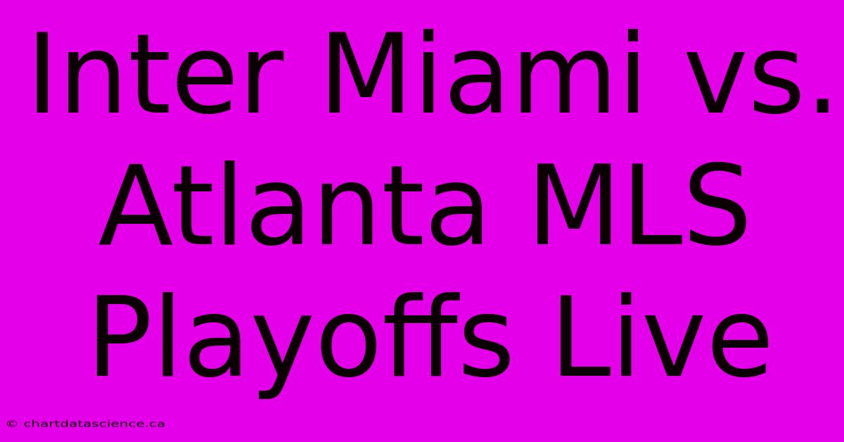 Inter Miami Vs. Atlanta MLS Playoffs Live