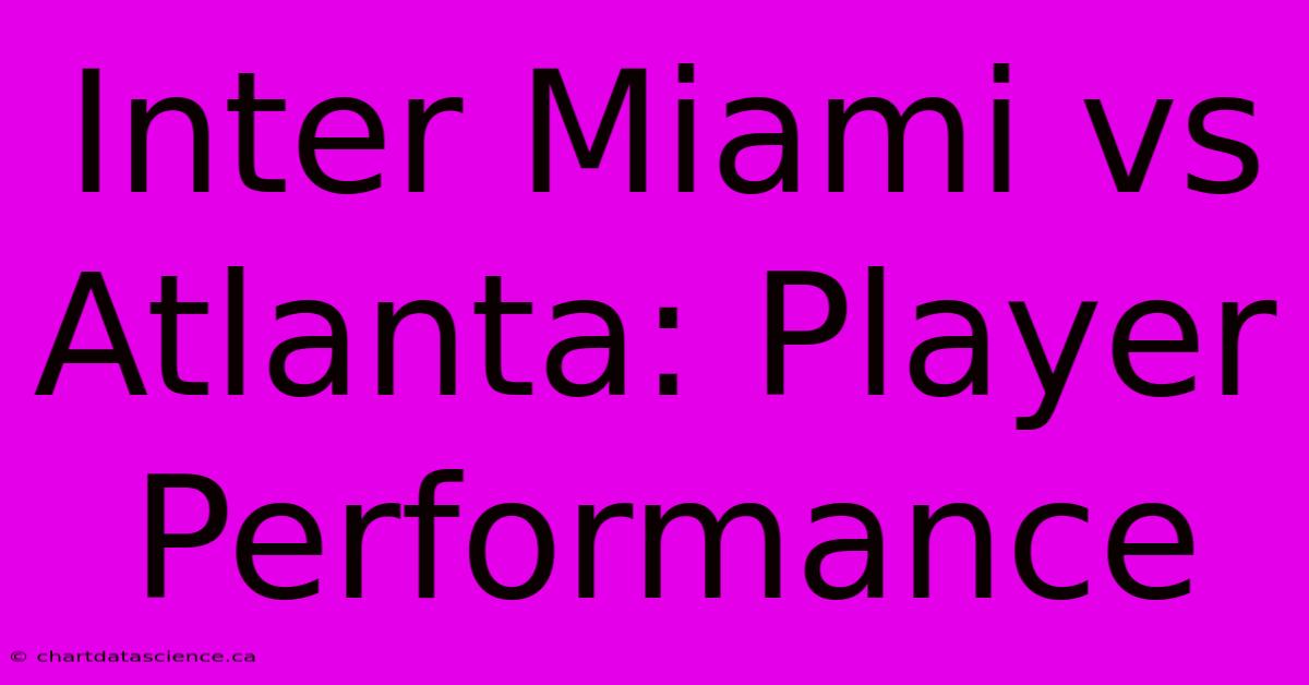 Inter Miami Vs Atlanta: Player Performance