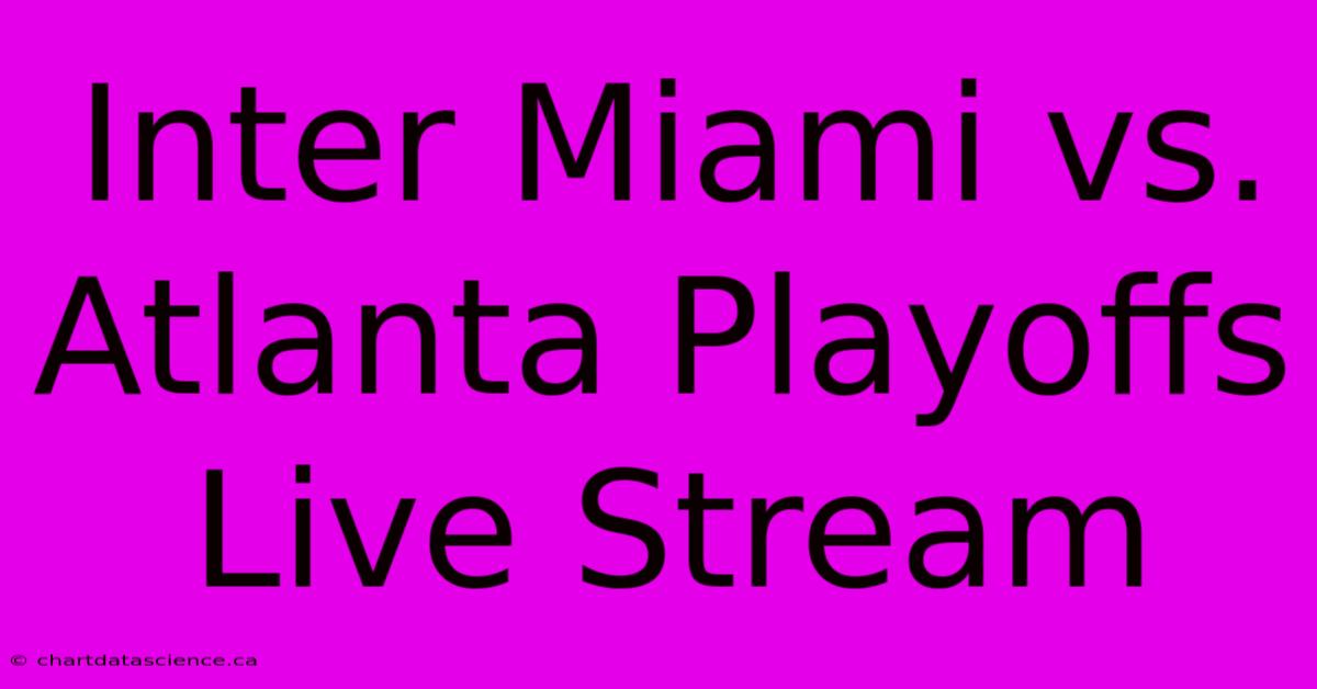 Inter Miami Vs. Atlanta Playoffs Live Stream