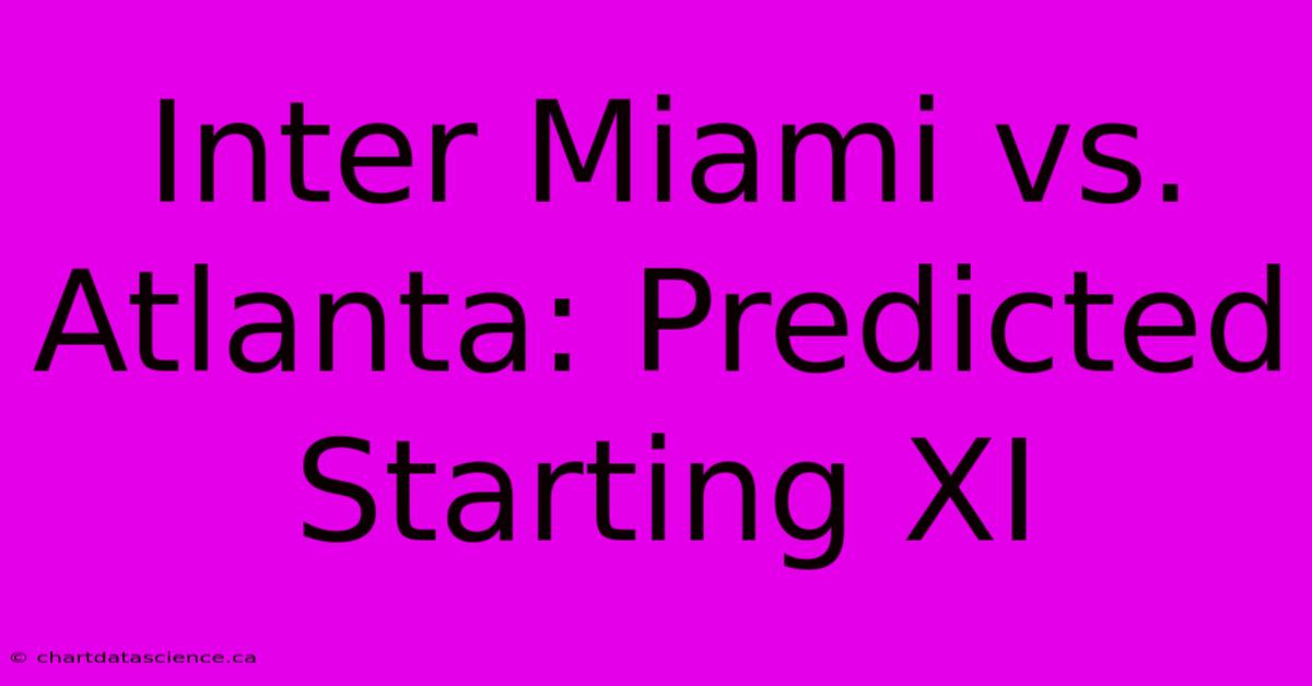 Inter Miami Vs. Atlanta: Predicted Starting XI