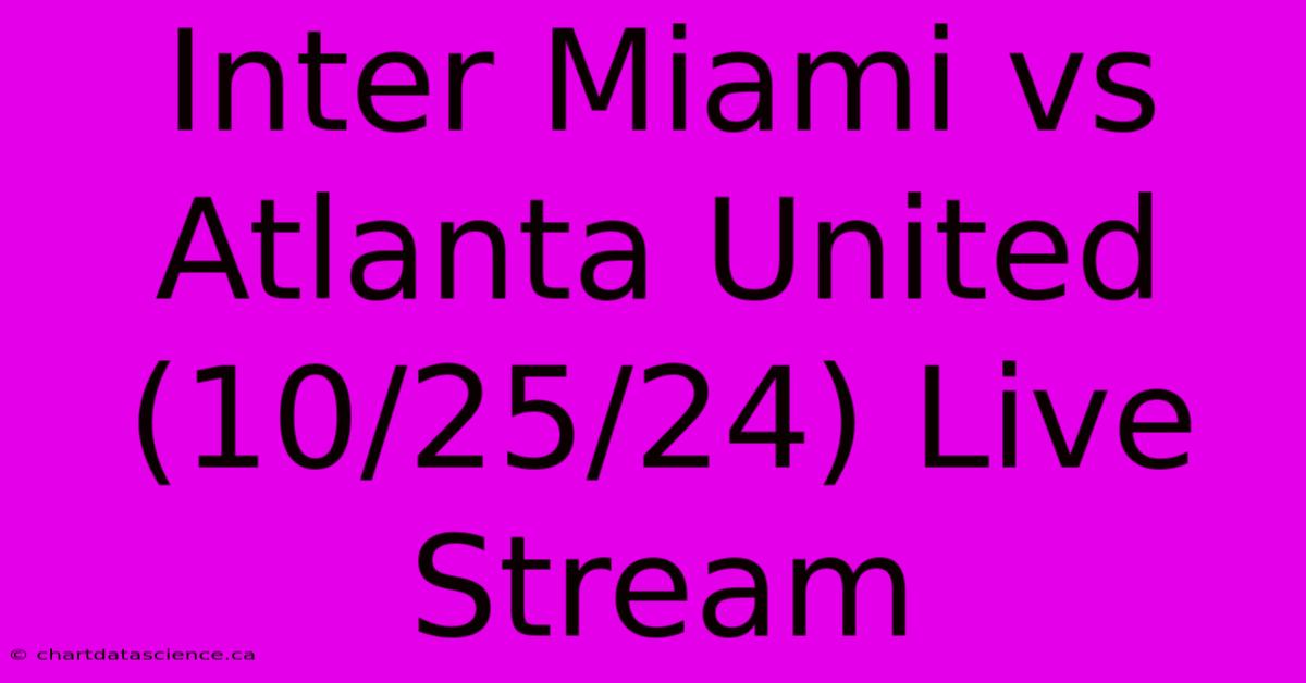 Inter Miami Vs Atlanta United (10/25/24) Live Stream 