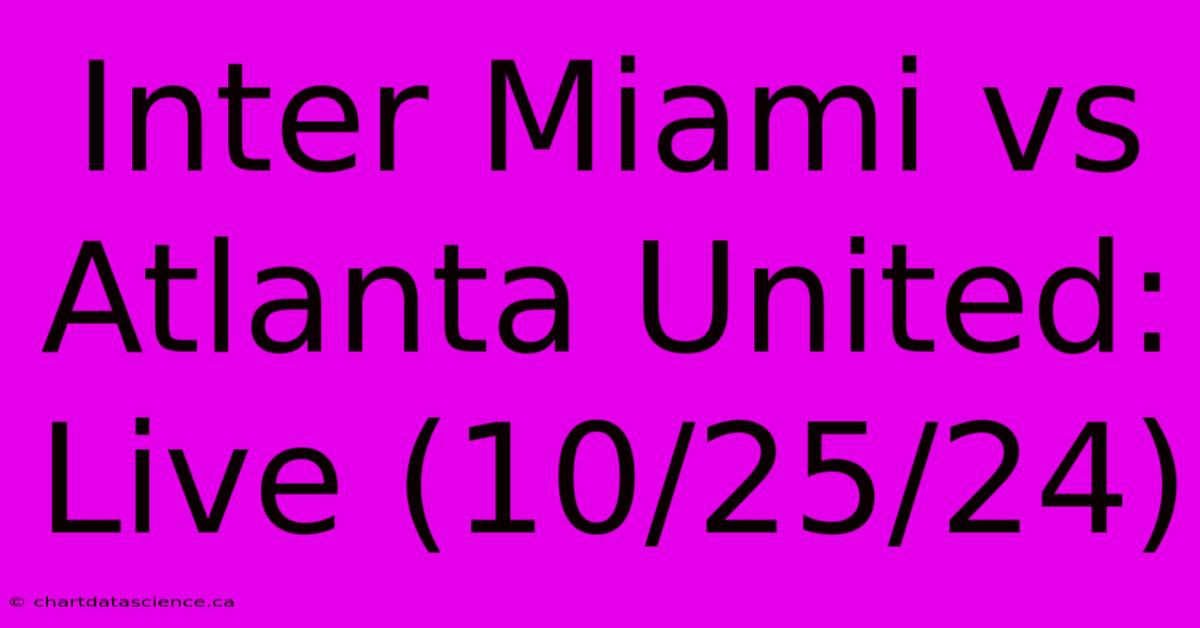 Inter Miami Vs Atlanta United: Live (10/25/24)