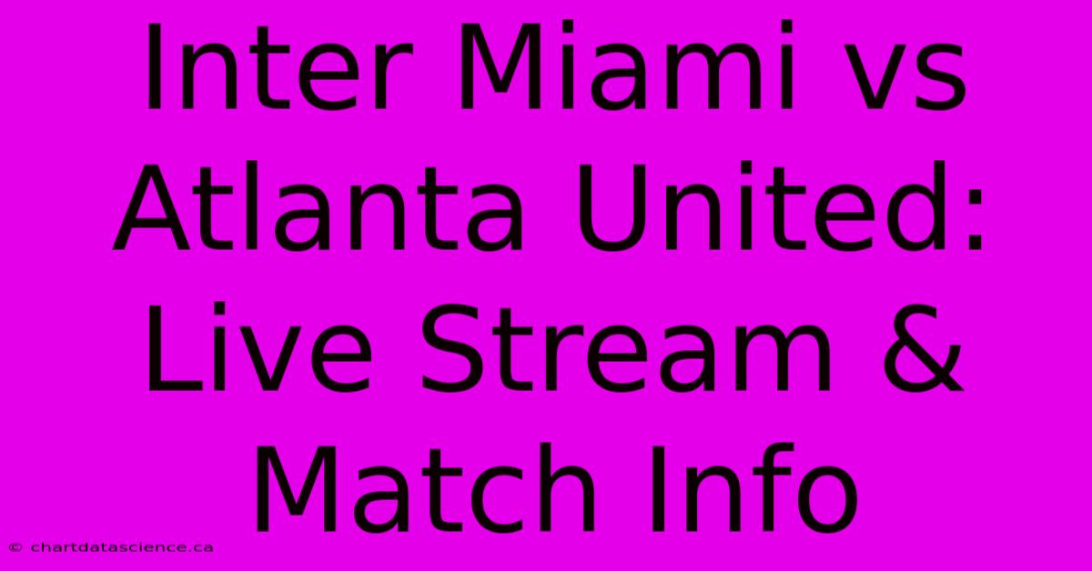 Inter Miami Vs Atlanta United: Live Stream & Match Info 