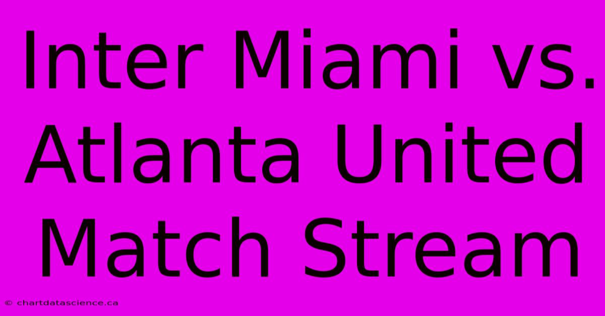 Inter Miami Vs. Atlanta United Match Stream