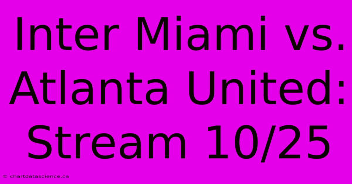 Inter Miami Vs. Atlanta United: Stream 10/25