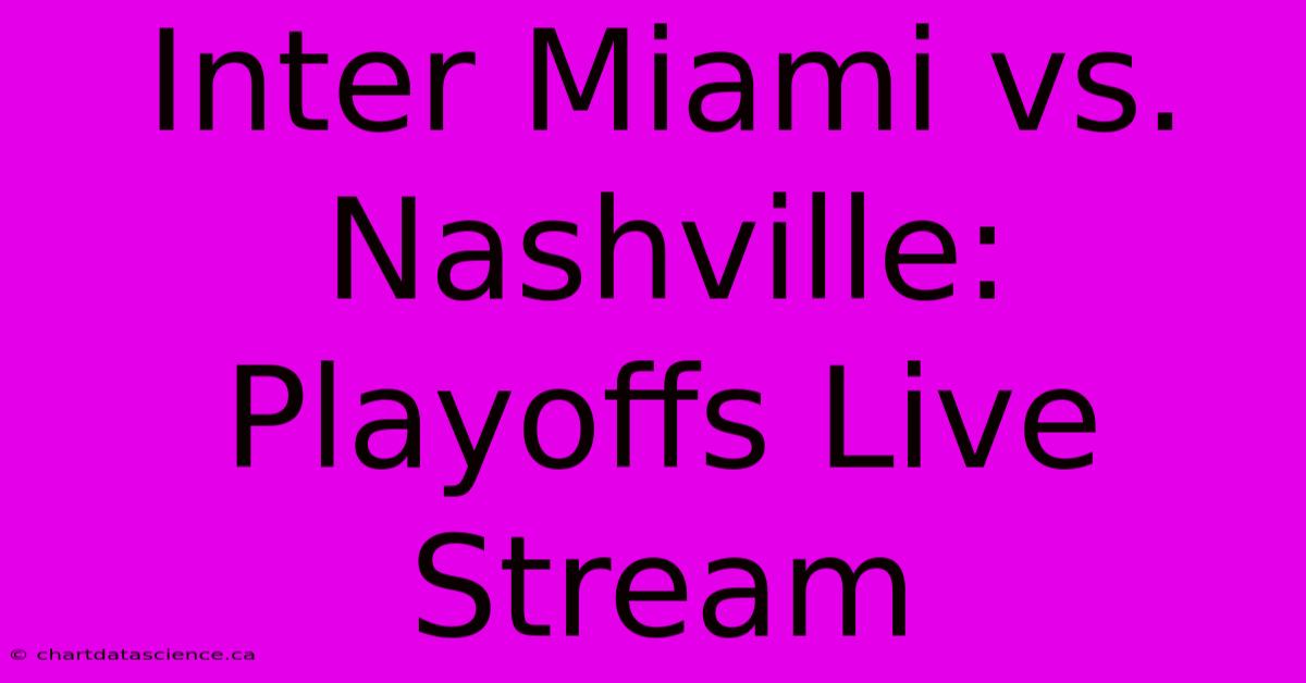 Inter Miami Vs. Nashville: Playoffs Live Stream 