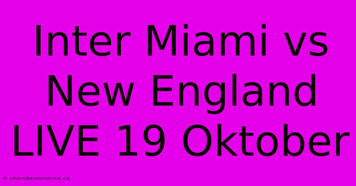 Inter Miami Vs New England LIVE 19 Oktober