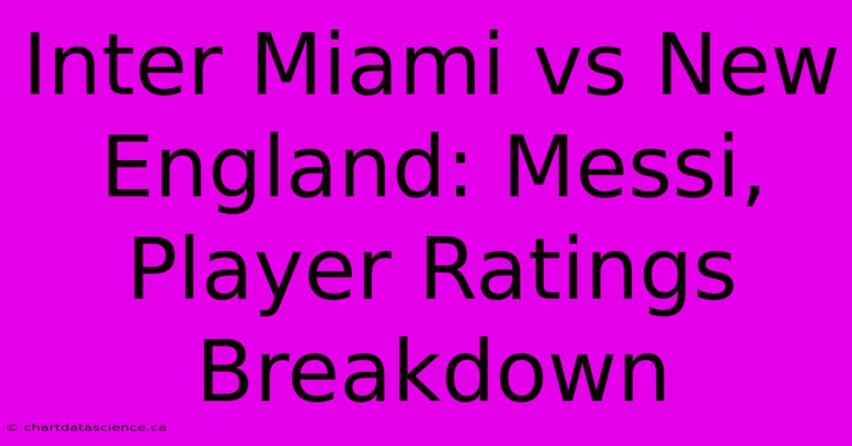 Inter Miami Vs New England: Messi, Player Ratings Breakdown