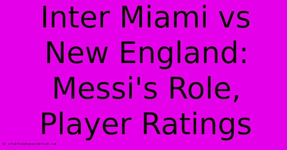 Inter Miami Vs New England: Messi's Role, Player Ratings 