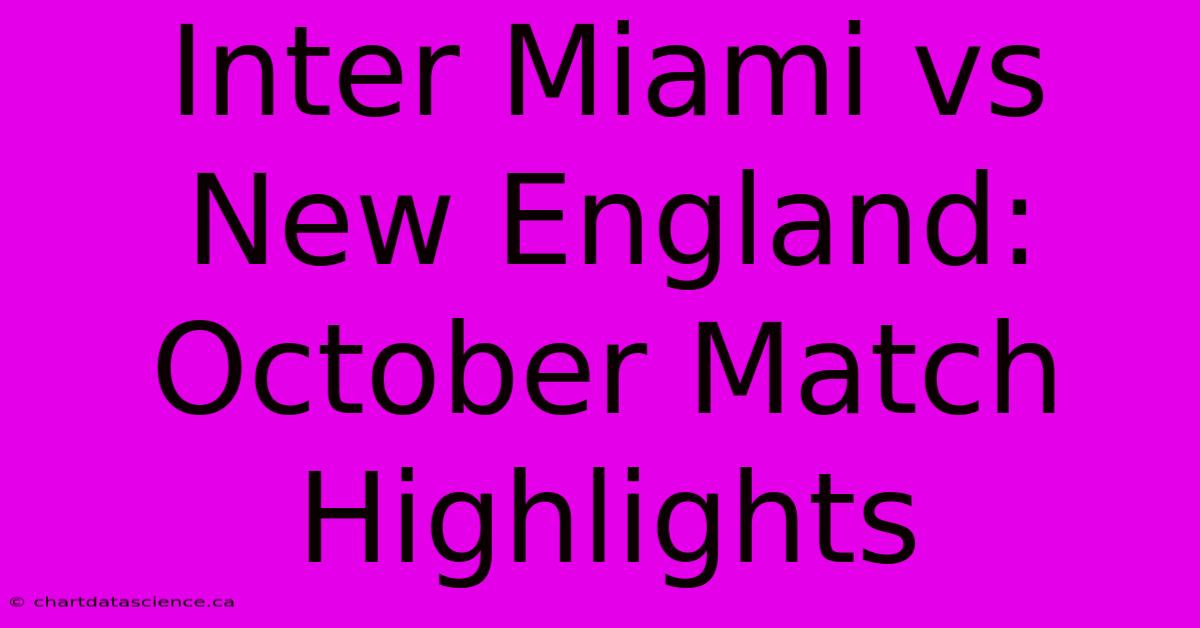 Inter Miami Vs New England: October Match Highlights