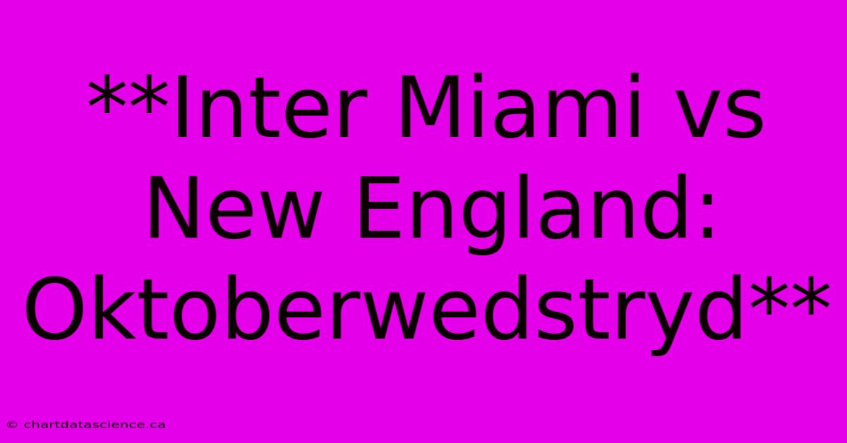 **Inter Miami Vs New England: Oktoberwedstryd**