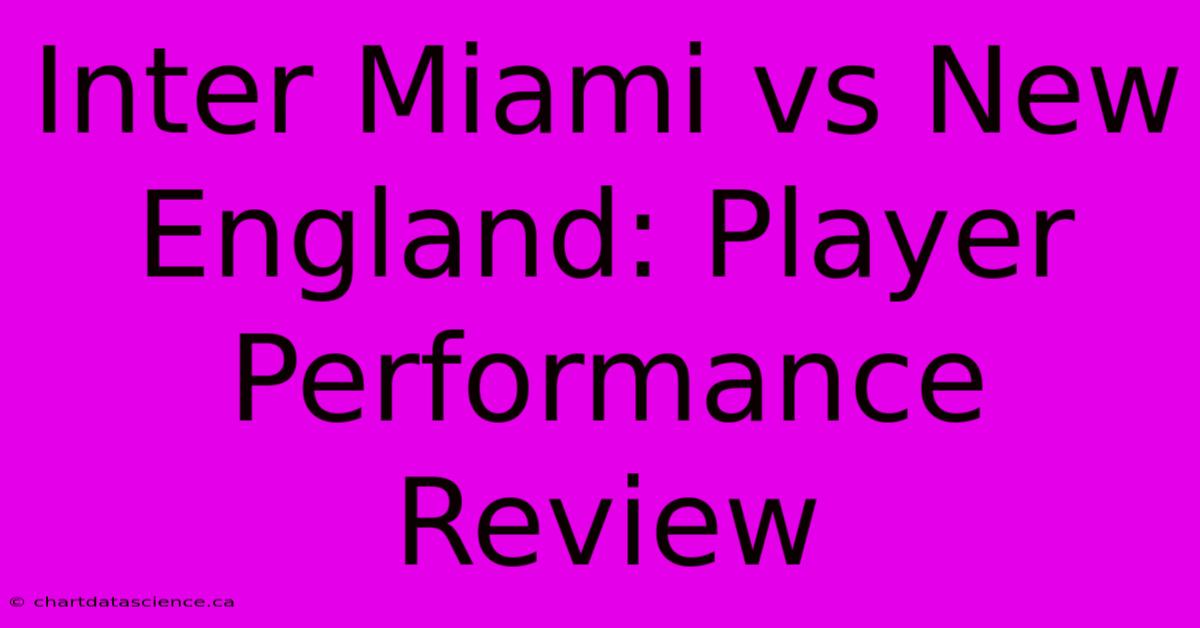 Inter Miami Vs New England: Player Performance Review