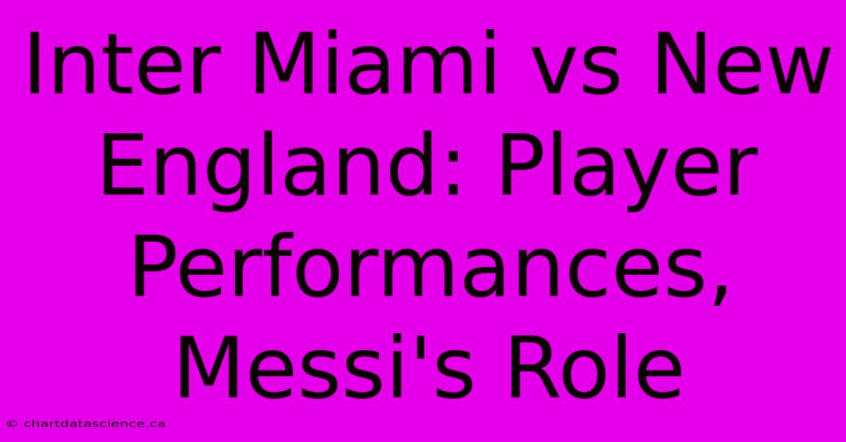 Inter Miami Vs New England: Player Performances, Messi's Role