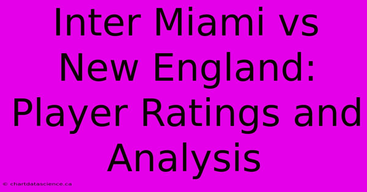 Inter Miami Vs New England: Player Ratings And Analysis